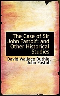 The Case of Sir John Fastolf: And Other Historical Studies (Paperback)