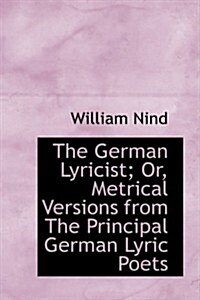 The German Lyricist; Or, Metrical Versions from the Principal German Lyric Poets (Hardcover)