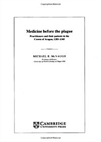 Medicine before the Plague : Practitioners and their Patients in the Crown of Aragon, 1285-1345 (Hardcover)