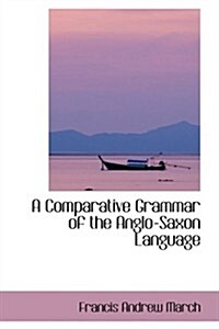 A Comparative Grammar of the Anglo-saxon Language (Paperback)