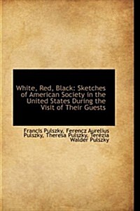 White, Red, Black: Sketches of American Society in the United States During the Visit of Their Guest (Hardcover)