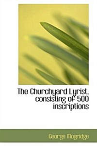 The Churchyard Lyrist, Consisting of 500 Inscriptions (Hardcover)