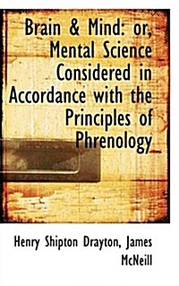 Brain & Mind: Or, Mental Science Considered in Accordance with the Principles of Phrenology (Hardcover)