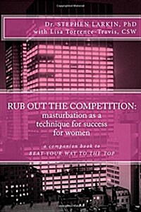 Rub Out the Competition: Masturbation as a Technique for Success for Women (Paperback)