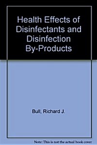 Health Effects of Disinfectants and Disinfection By-Products (Hardcover)