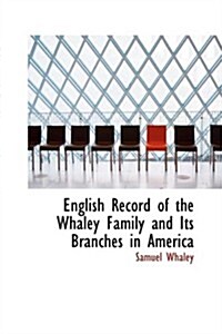 English Record of the Whaley Family and Its Branches in America (Hardcover)