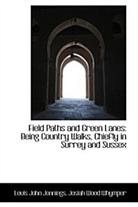 Field Paths and Green Lanes: Being Country Walks, Chiefly in Surrey and Sussex (Hardcover)