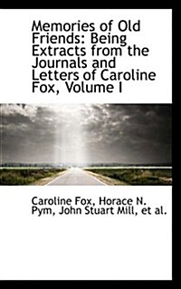 Memories of Old Friends: Being Extracts from the Journals and Letters of Caroline Fox, Volume I (Hardcover)