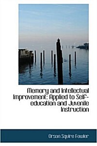 Memory and Intellectual Improvement: Applied to Self-Education and Juvenile Instruction (Hardcover)