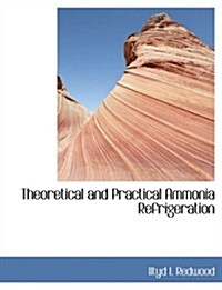 Theoretical and Practical Ammonia Refrigeration (Hardcover, Large Print)