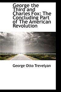 George the Third and Charles Fox: The Concluding Part of the American Revolution (Paperback)