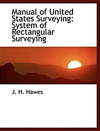 Manual of United States Surveying: System of Rectangular Surveying (Large Print Edition) (Hardcover)