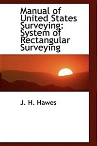Manual of United States Surveying: System of Rectangular Surveying (Hardcover)