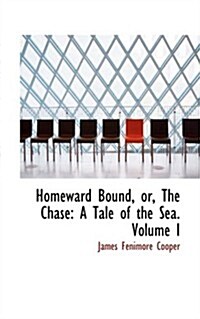 Homeward Bound, Or, the Chase: A Tale of the Sea. Volume I (Hardcover)