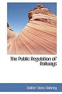 The Public Regulation of Railways (Hardcover)
