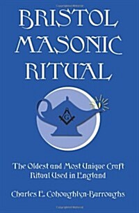 Bristol Masonic Ritual: The Oldest and Most Unique Craft Ritual Used in England (Paperback)