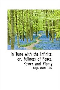 In Tune with the Infinite: Or, Fullness of Peace, Power and Plenty (Hardcover)