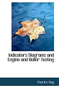 Indicators Diagrams and Engine and Boiler Testing (Hardcover)