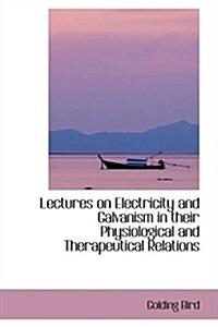 Lectures on Electricity and Galvanism in Their Physiological and Therapeutical Relations (Hardcover)