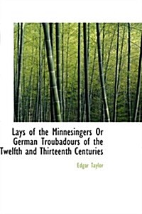 Lays of the Minnesingers or German Troubadours of the Twelfth and Thirteenth Centuries (Paperback)