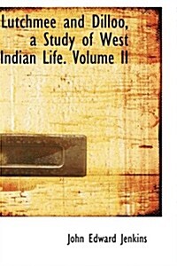 Lutchmee and Dilloo, a Study of West Indian Life. Volume II (Paperback)