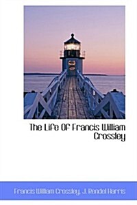 The Life of Francis William Crossley (Paperback)