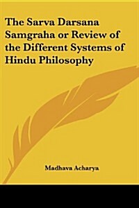 The Sarva Darsana Samgraha or Review of the Different Systems of Hindu Philosophy (Paperback)