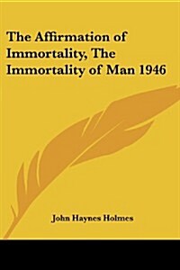 The Affirmation of Immortality, the Immortality of Man 1946 (Paperback)