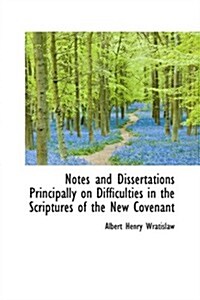 Notes and Dissertations Principally on Difficulties in the Scriptures of the New Covenant (Hardcover)