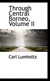 Through Central Borneo, Volume II (Hardcover)