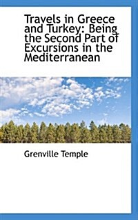 Travels in Greece and Turkey: Being the Second Part of Excursions in the Mediterranean (Hardcover)