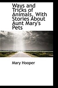 Ways and Tricks of Animals, With Stories About Aunt Marys Pets (Hardcover)