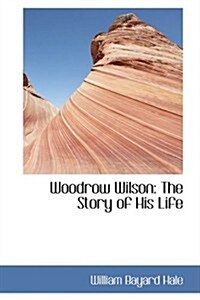 Woodrow Wilson: The Story of His Life (Paperback)