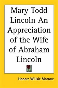 Mary Todd Lincoln an Appreciation of the Wife of Abraham Lincoln (Paperback)