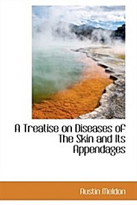 A Treatise on Diseases of the Skin and Its Appendages (Hardcover)