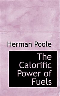 The Calorific Power of Fuels (Hardcover)