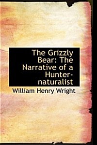 The Grizzly Bear: The Narrative of a Hunter-Naturalist (Paperback)