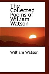 The Collected Poems of William Watson (Hardcover)