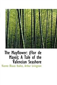 The Mayflower: Flor de Mayo; A Tale of the Valencian Seashore (Hardcover)