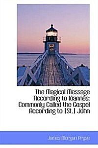The Magical Message According to Ioannes: Commonly Called the Gospel According to St. John (Paperback)
