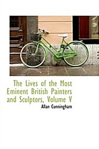 The Lives of the Most Eminent British Painters and Sculptors, Volume V (Paperback)