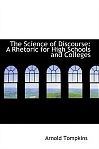 The Science of Discourse: A Rhetoric for High Schools and Colleges (Paperback)