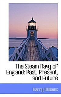 The Steam Navy of England: Past, Present, and Future (Paperback)