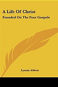 A Life of Christ: Founded on the Four Gospels (Paperback)