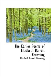 The Earlier Poems of Elizabeth Barrett Browning (Paperback)