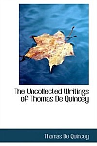 The Uncollected Writings of Thomas De Quincey (Paperback)