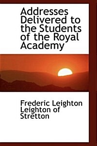 Addresses Delivered to the Students of the Royal Academy (Paperback)