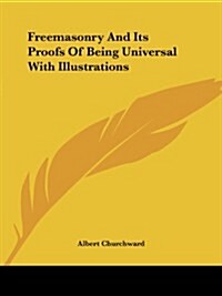 Freemasonry and Its Proofs of Being Universal with Illustrations (Paperback)