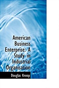 American Business Enterprise: A Study in Industrial Organisation (Hardcover)