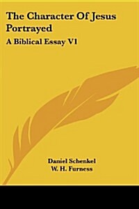 The Character of Jesus Portrayed: A Biblical Essay V1 (Paperback)